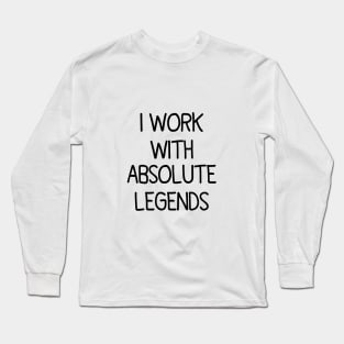 I Work With Absolute Legends Long Sleeve T-Shirt